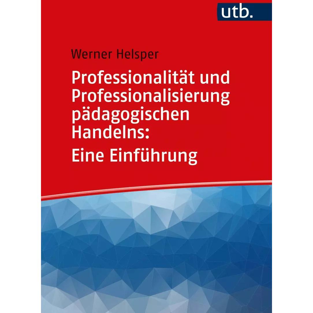 Professionalität und Professionalisierung pädagogischen Handelns: Eine Einführung, Fachbücher von Werner Helsper
