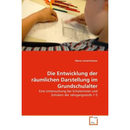 Die Entwicklung der räumlichen Darstellung im Grundschulalter, Fachbücher von Maria Unterholzner