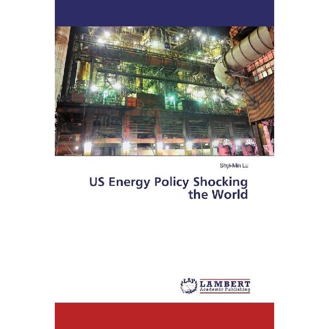 US Energy Policy Shocking the World, Fachbücher von Shyi-Min Lu