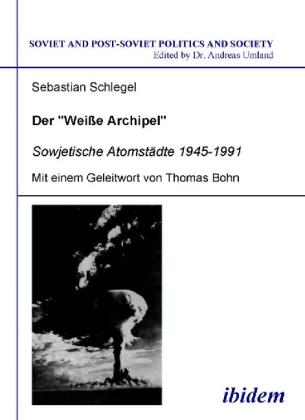 Produktbild Der "Weisse Archipel" - Sowjetische Atomstädte 1945-1991 (Deutsch, Sebastian Schlegel, 2006)