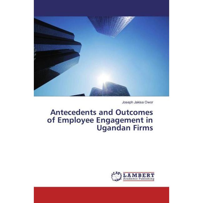 Antecedents and Outcomes of Employee Engagement in Ugandan Firms, Fachbücher von Joseph Jakisa Owor