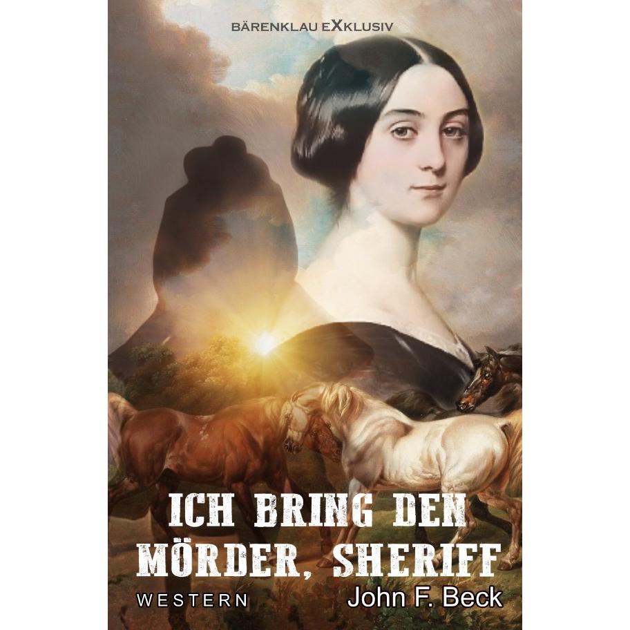 Ich bring den Mörder, Sheriff, Belletristik von John F. Beck