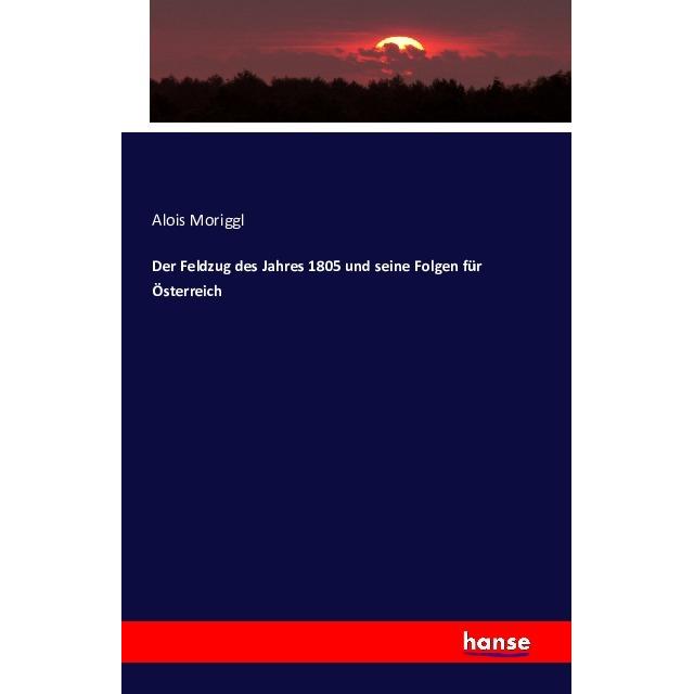 Der Feldzug des Jahres 1805 und seine Folgen für Österreich, Fachbücher von Alois Moriggl