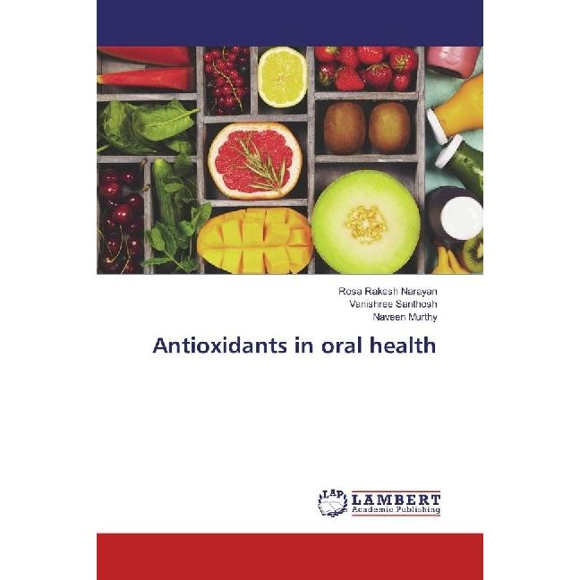 Antioxidants in oral health, Fachbücher von Vanishree Santhosh, Naveen Murthy, Rosa Rakesh Narayan
