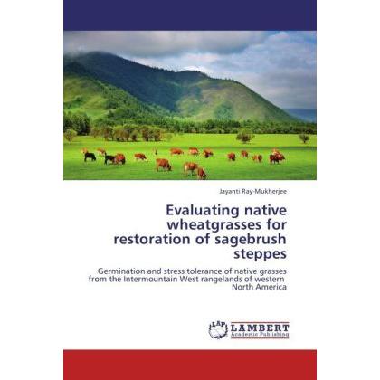 Evaluating native wheatgrasses for restoration of sagebrush steppes, Fachbücher von Jayanti Ray-Mukherjee