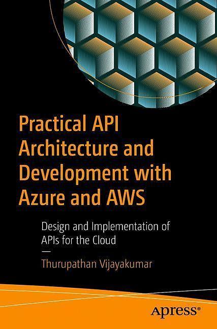 Produktbild Practical API Architecture and Development with Azure and AWS (Englisch, Thurupathan Vijayakumar, 2018)