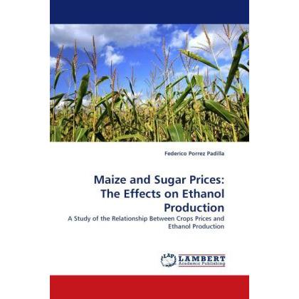 Maize and Sugar Prices: The Effects on Ethanol Production, Fachbücher von Federico Porrez Padilla