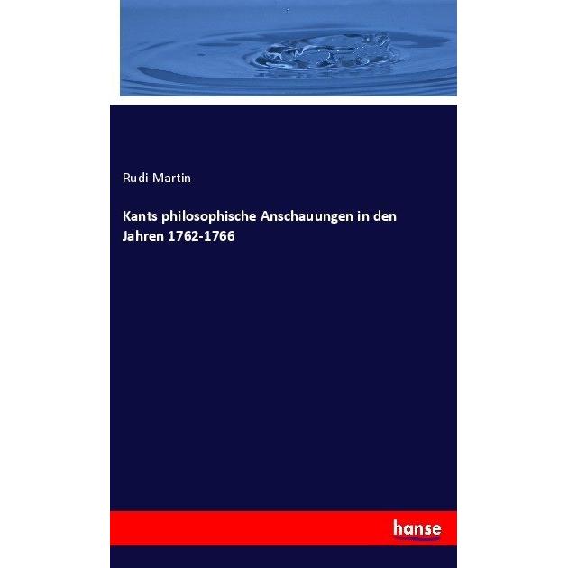 Kants philosophische Anschauungen in den Jahren 1762-1766, Fachbücher von Rudi Martin