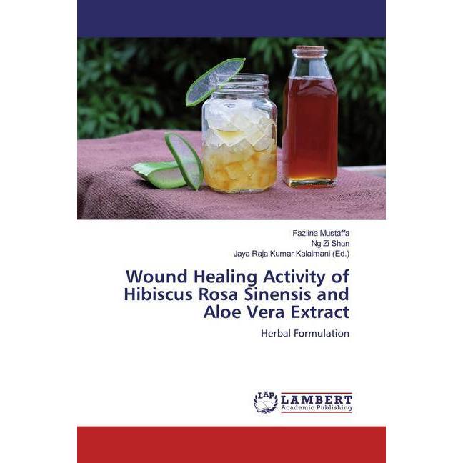 Wound Healing Activity of Hibiscus Rosa Sinensis and Aloe Vera Extract, Fachbücher von Fazlina Mustaffa, Ng Zi Shan