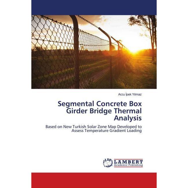Segmental Concrete Box Girder Bridge Thermal Analysis, Fachbücher von Arzu Ipek Yilmaz