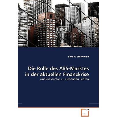Die Rolle des ABS-Marktes in der aktuellen Finanzkrise, Fachbücher von Simone Schimmion