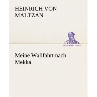 Meine Wallfahrt nach Mekka, Belletristik von Heinrich von Maltzan