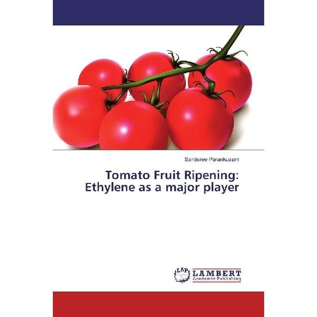 Tomato Fruit Ripening: Ethylene as a major player, Fachbücher von Santisree Parankusam