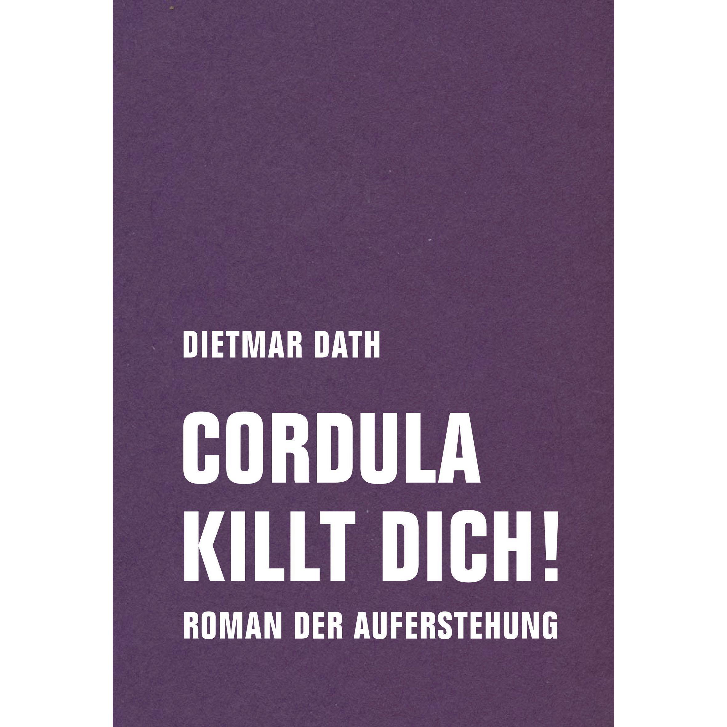 Cordula killt dich! oder Wir sind doch nicht die Nemesis von jedem Pfeifenheini, Belletristik von Dietmar Dath
