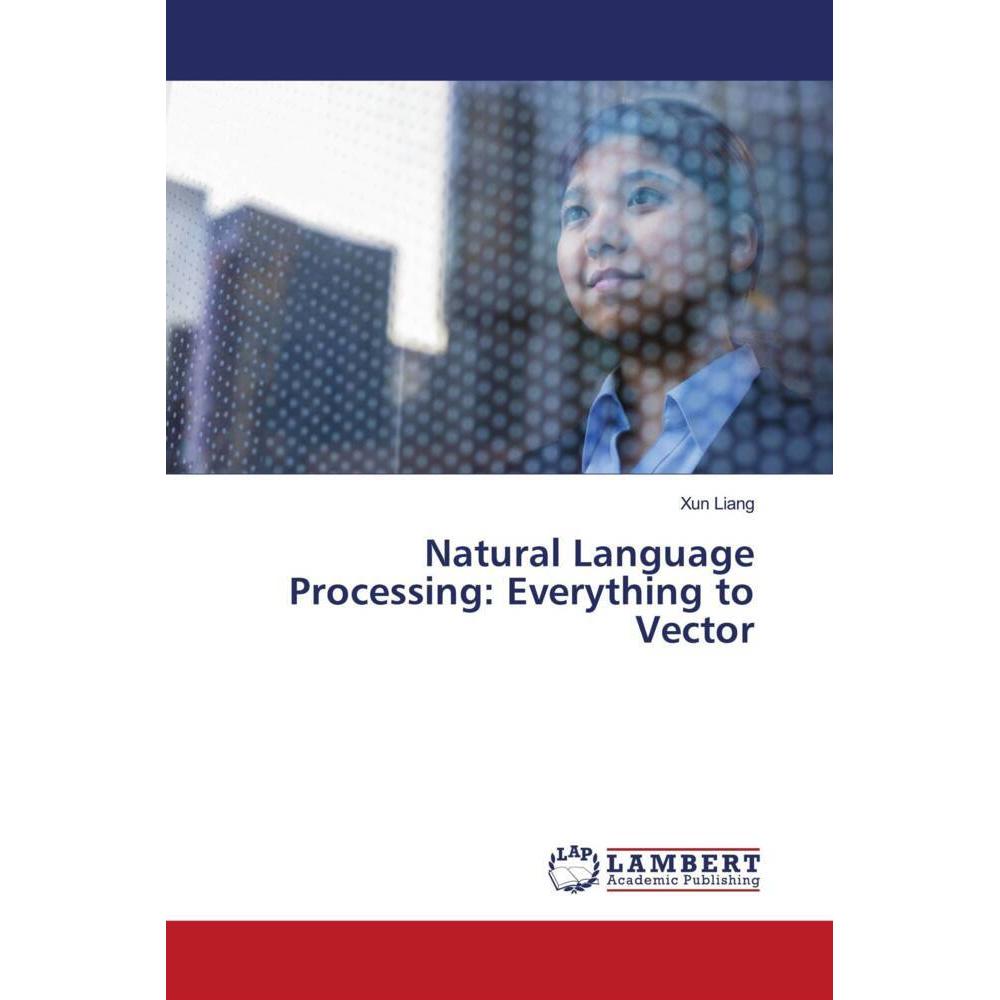 Natural Language Processing: Everything to Vector, Fachbücher von Xun Liang