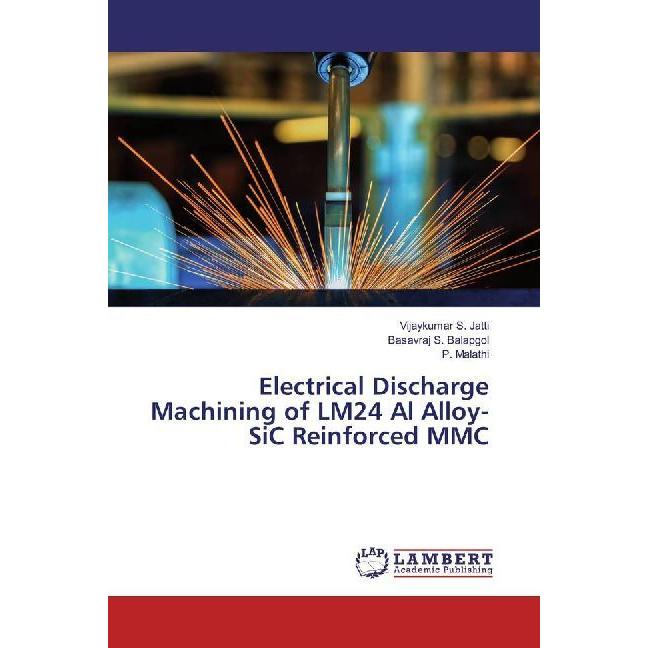 Electrical Discharge Machining of LM24 Al Alloy-SiC Reinforced MMC, Fachbücher von Vijaykumar S. Jatti, Basavraj S. Bala...