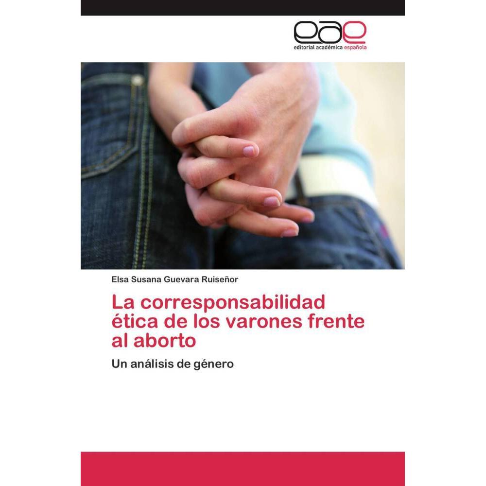 La corresponsabilidad ética de los varones frente al aborto, Fachbücher von Elsa Susana Guevara Ruiseñor