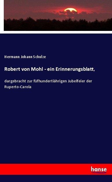 Produktbild Robert von Mohl - ein Erinnerungsblatt (Deutsch, Hermann Johann Schulze, 2017)