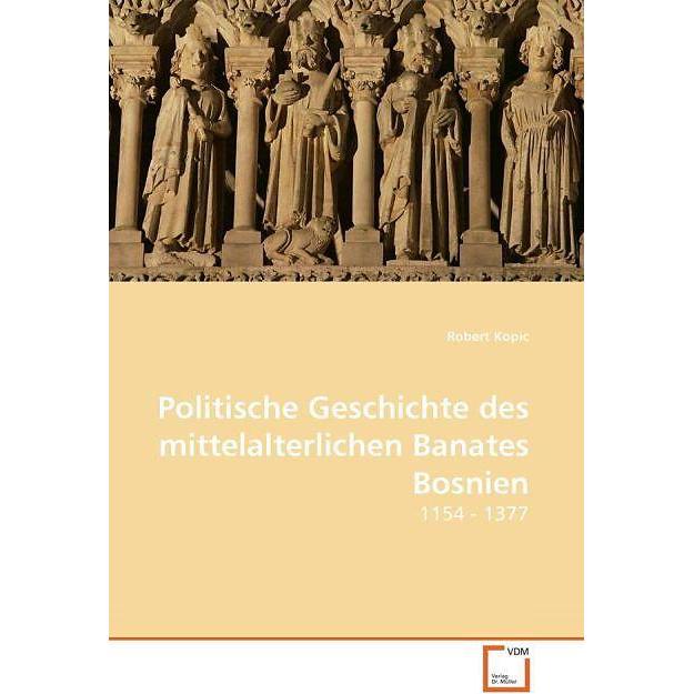 Politische Geschichte des mittelalterlichen Banates Bosnien, Fachbücher von Robert Kopic