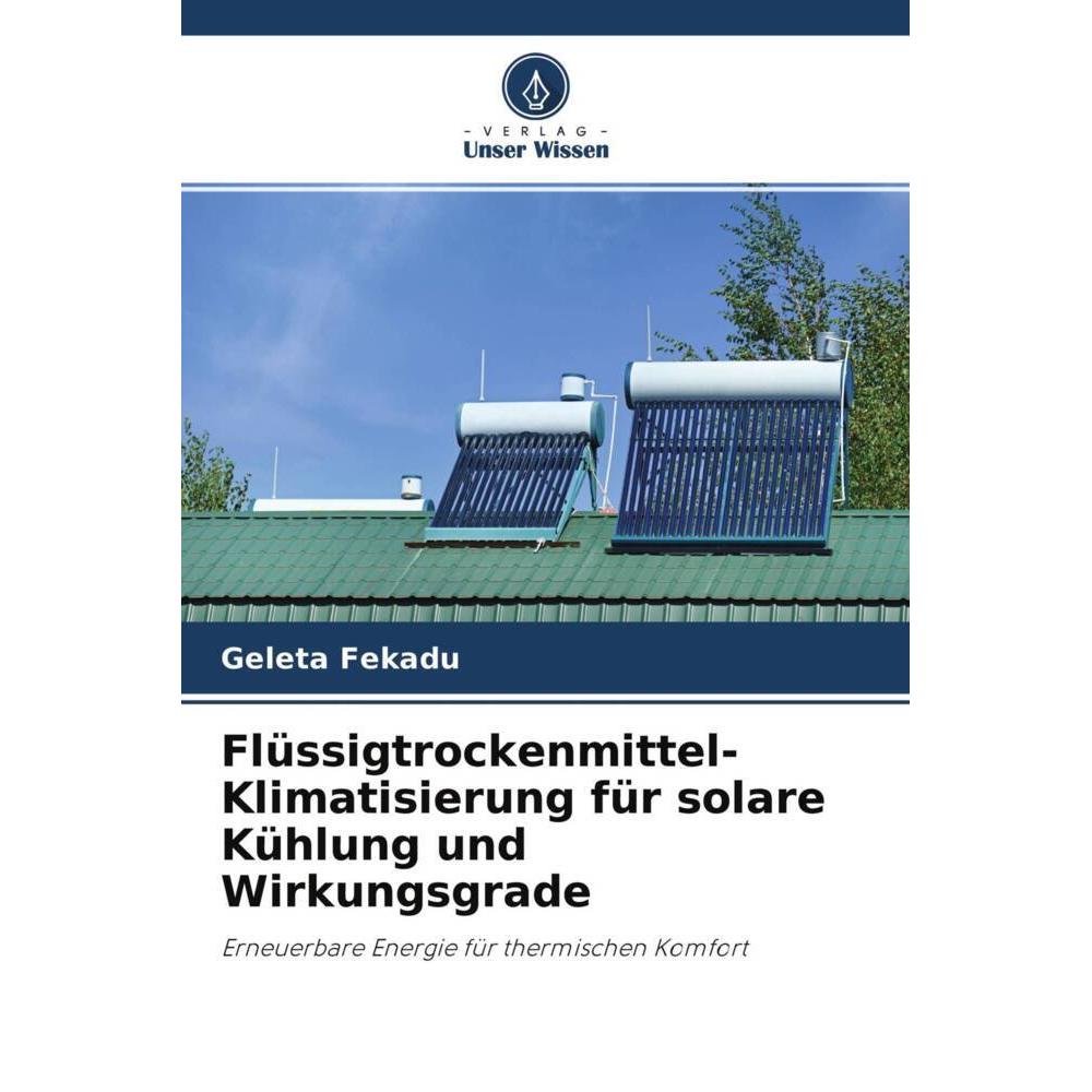 Flüssigtrockenmittel-Klimatisierung für solare Kühlung und Wirkungsgrade, Fachbücher von Geleta Fekadu