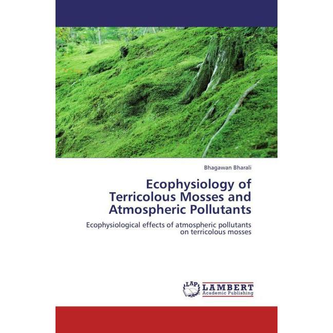 Ecophysiology of Terricolous Mosses and Atmospheric Pollutants, Fachbücher von Bhagawan Bharali