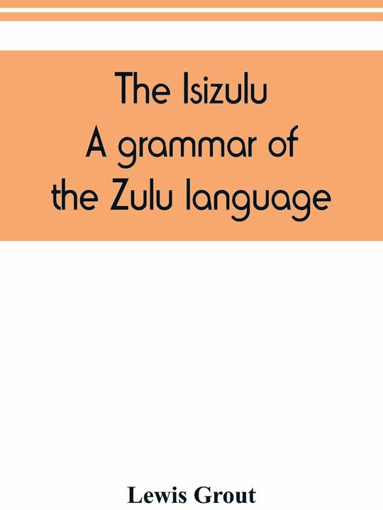 Alpha Edition The Isizulu. A grammar of the Zulu language (Englisch, Lewis Grout, 2019)