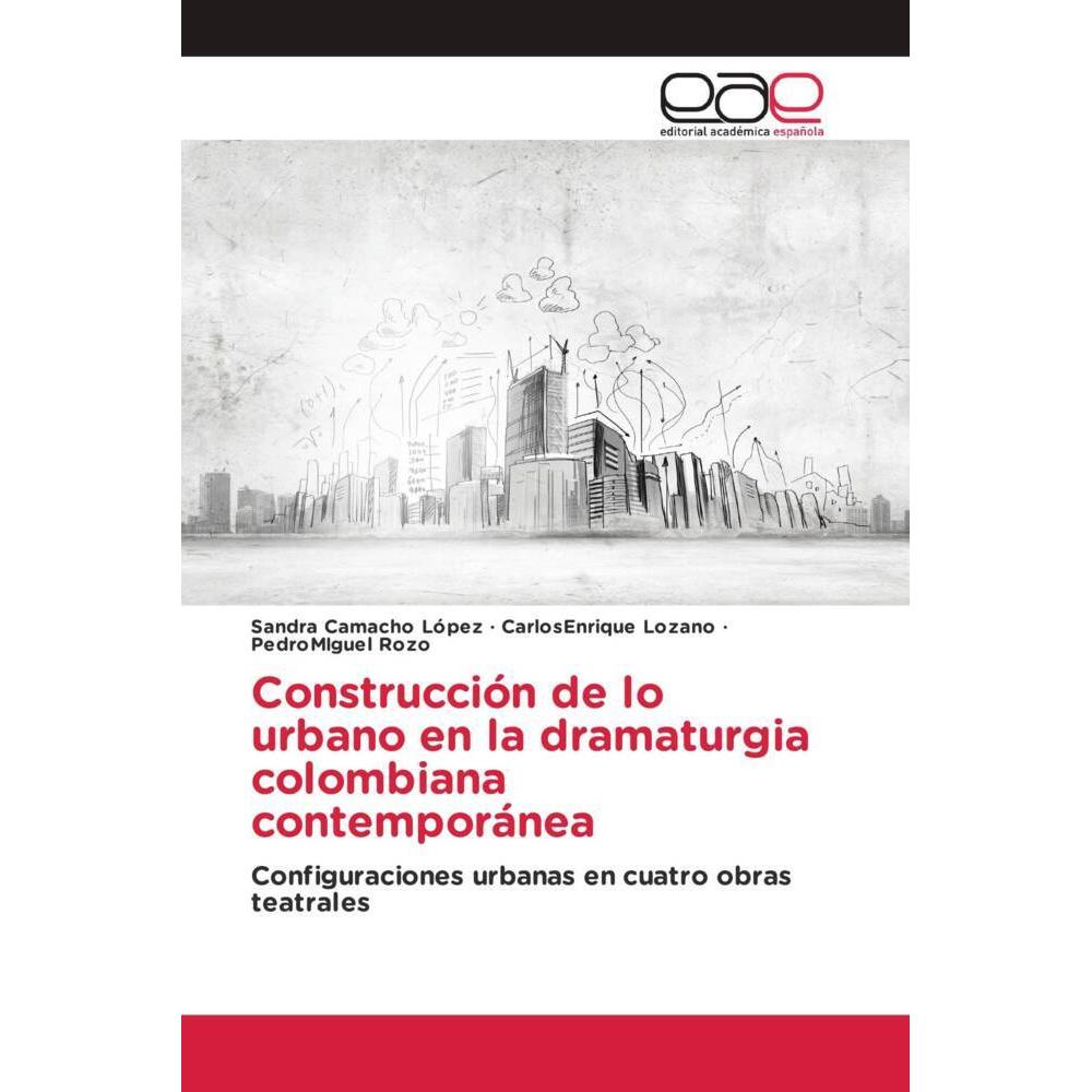 Construcción de lo urbano en la dramaturgia colombiana contemporánea, Fachbücher von Pedro Miguel Rozo, Sandra Camacho L...