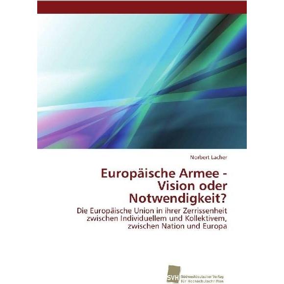 Europäische Armee - Vision oder Notwendigkeit?, Fachbücher von Norbert Lacher