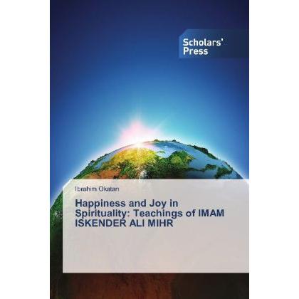 Happiness and Joy in Spirituality: Teachings of IMAM ISKENDER ALI MIHR, Sachbücher von Ibrahim Okatan