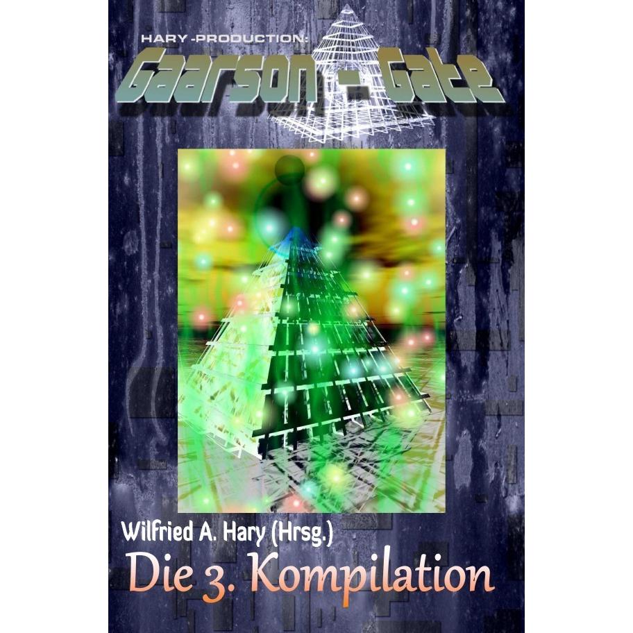 GAARSON-GATE Kompilation / GAARSON-GATE: Die 3. Kompilation, Belletristik von Wilfried A. Hary