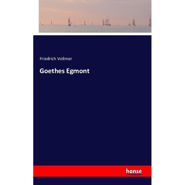 Goethes Egmont, Belletristik von Friedrich Vollmer
