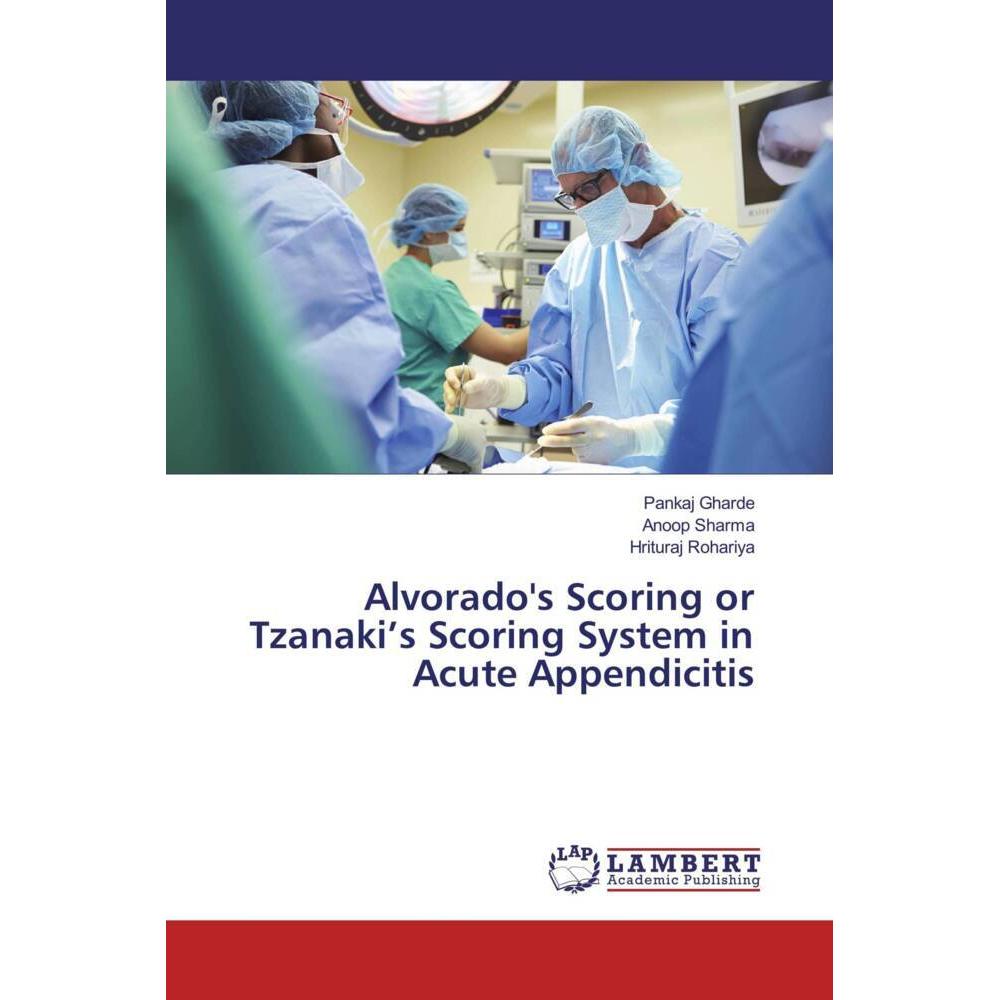 Alvorado's Scoring or Tzanaki's Scoring System in Acute Appendicitis, Fachbücher von Pankaj Gharde, Hrituraj Rohariya, A...