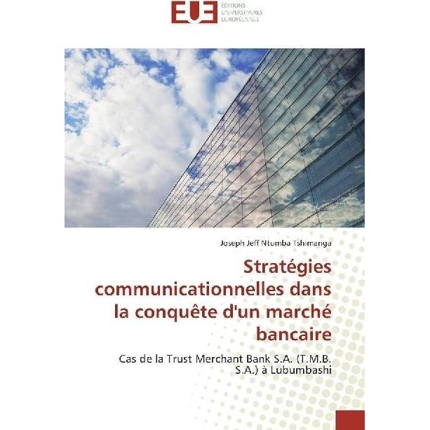Stratégies communicationnelles dans la conquête d'un marché bancaire, Fachbücher von Joseph Jeff Ntumba Tshimanga