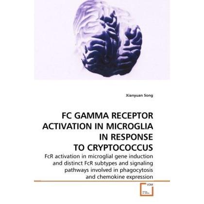 Fc Gamma Receptor Activation In Microglia In Response To Cryptococcus, Fachbücher von Xianyuan Song