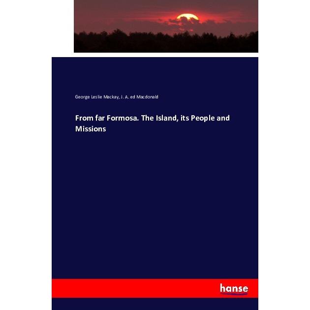 From far Formosa. The Island, its People and Missions, Fachbücher von George Leslie Mackay, J. A. ed Macdonald