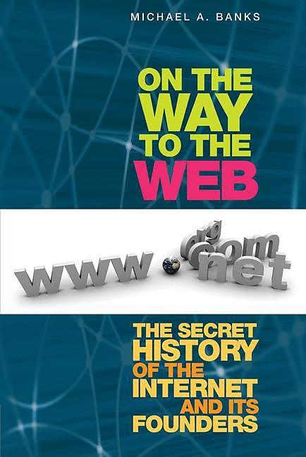 Produktbild On the Way to the Web: The Secret History of the Internet and Its Founders (Englisch, Michael Banks, 2008)