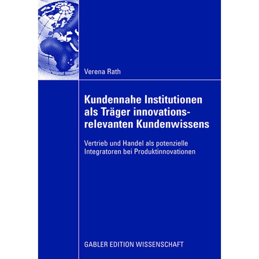Kundennahe Institutionen als Träger innovationsrelevanten Kundenwissens, Fachbücher von Verena Rath