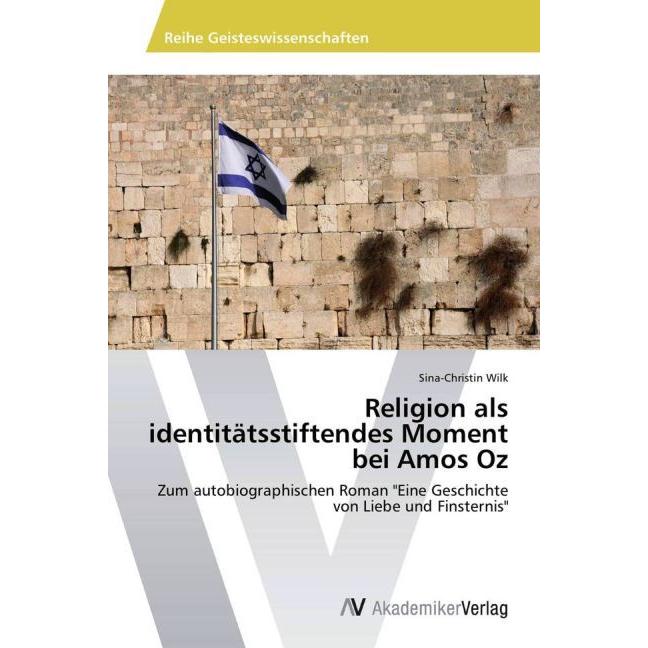 Religion als identitätsstiftendes Moment bei Amos Oz, Fachbücher von Sina-Christin Wilk