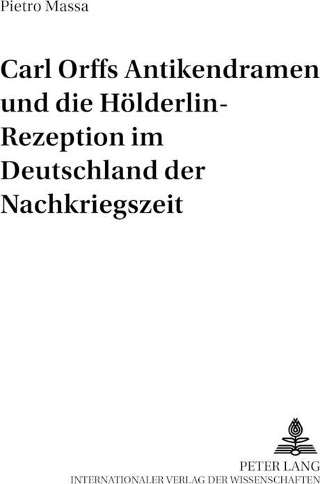 Produktbild Carl Orffs Antikendramen und die Hölderlin-Rezeption im Deutschland der Nachkriegszeit (Pietro Massa, 2006)