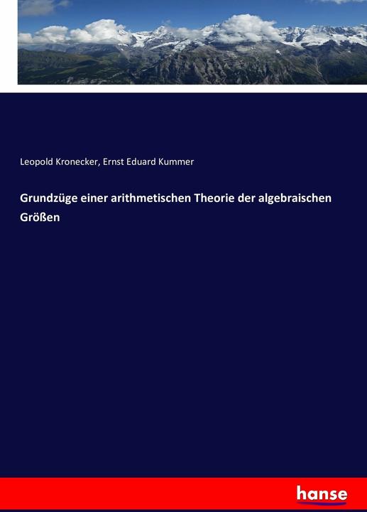 Produktbild Grundzüge einer arithmetischen Theorie der algebraischen Grössen (Ernst Eduard Kummer, Leopold Kronecker, 2016)
