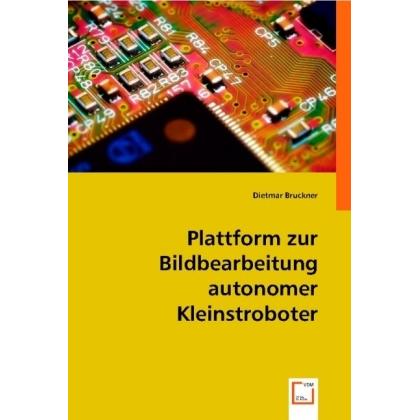 Plattform zur Bildbearbeitung autonomer Kleinstroboter, Fachbücher von Dietmar Bruckner