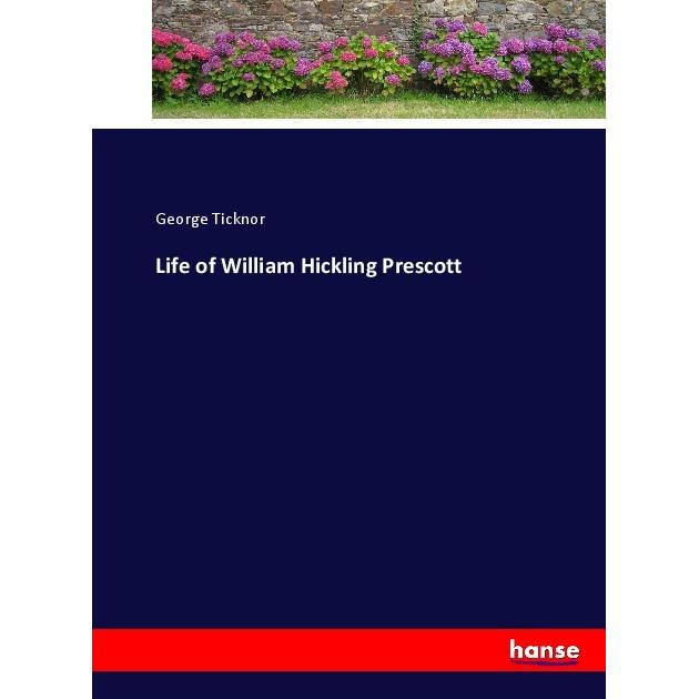 Life of William Hickling Prescott, Belletristik von George Ticknor