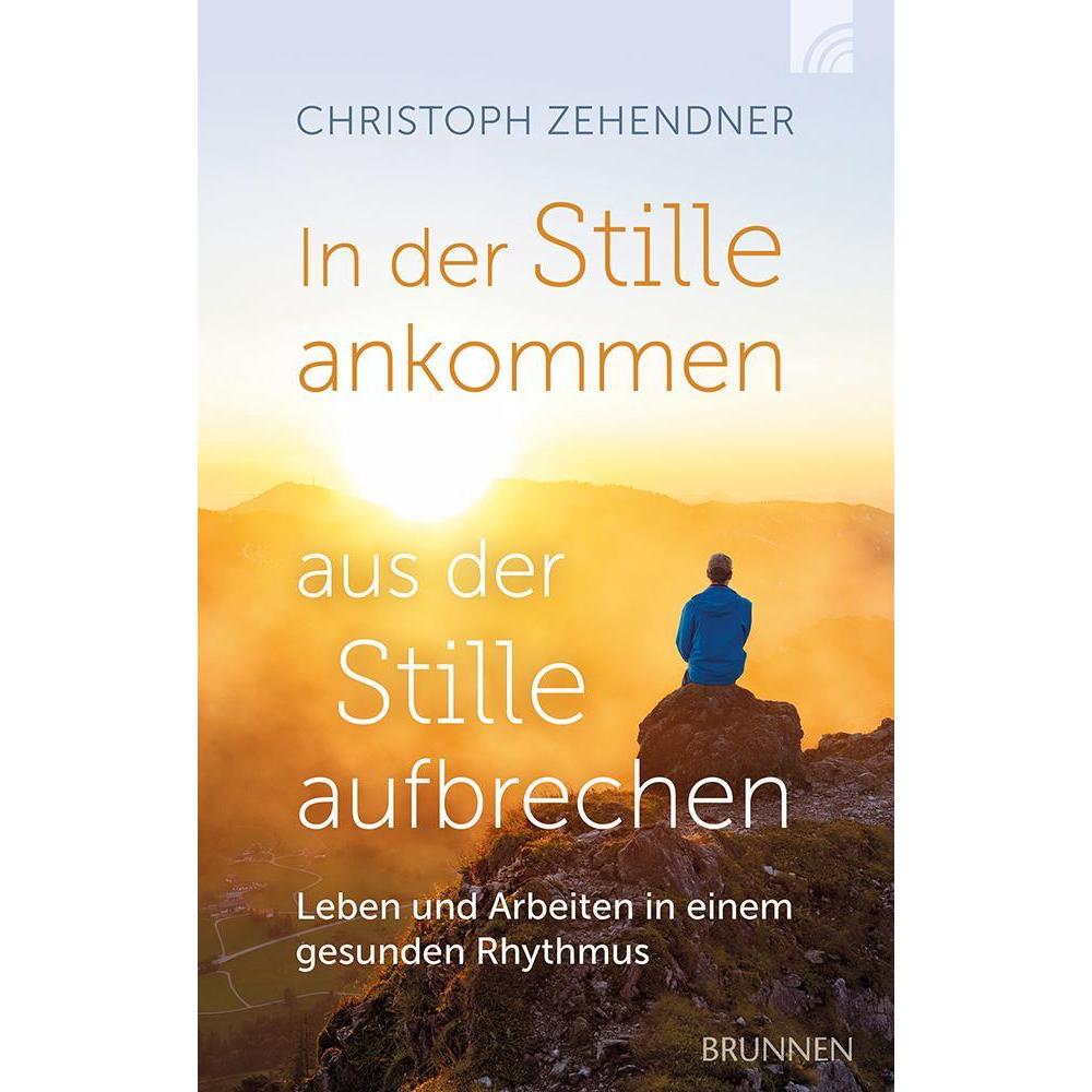 In der Stille ankommen - aus der Stille aufbrechen, Ratgeber von Christoph Zehendner
