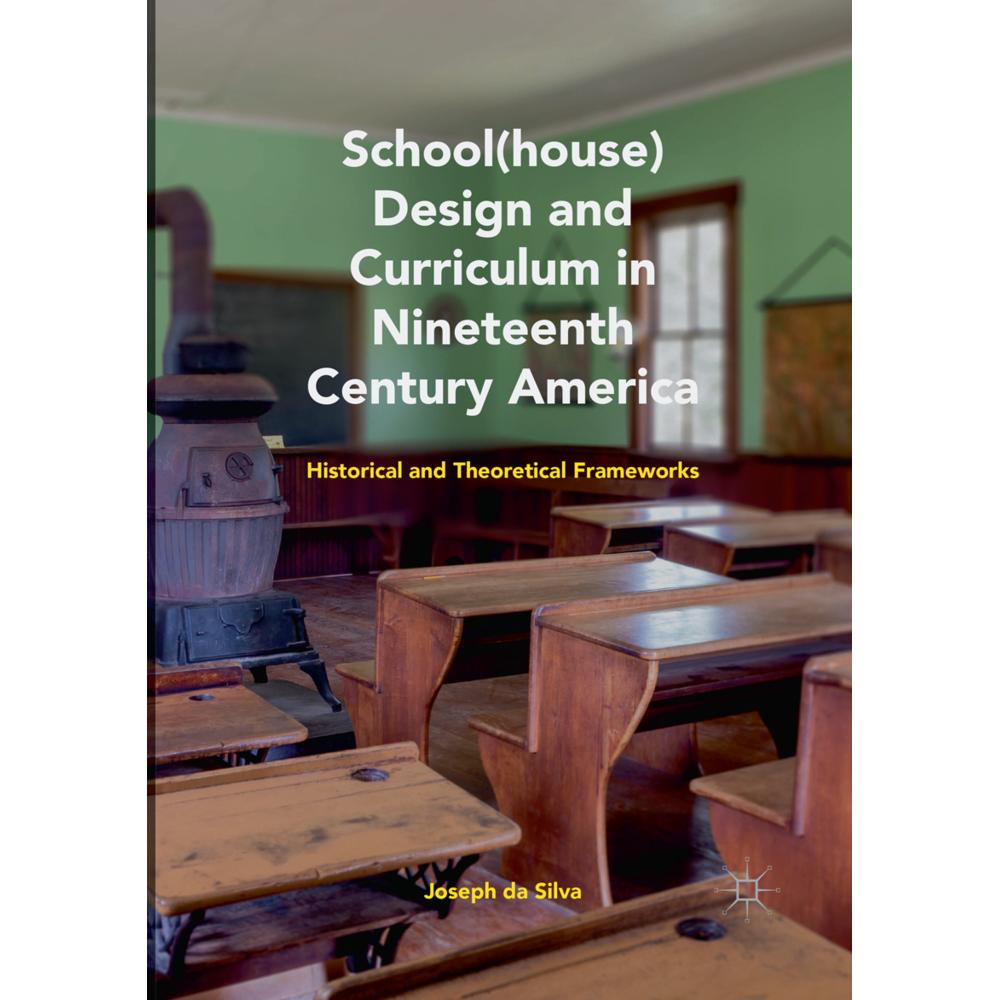 School(house) Design and Curriculum in Nineteenth Century America, Fachbücher von Joseph da Silva