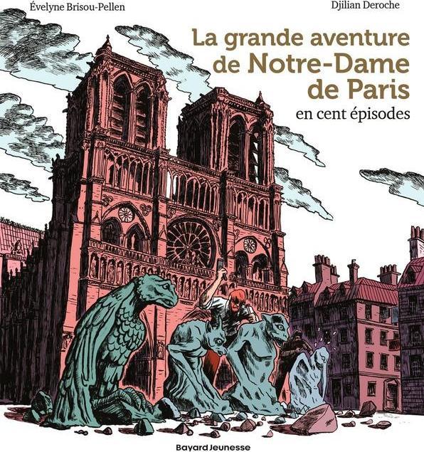Bayard Jeunesse La grande aventure de Notre-Dame de Paris en cent épisodes (Französisch, Brisou-Pellen Evelyne, Deroche Djilian, 2024)