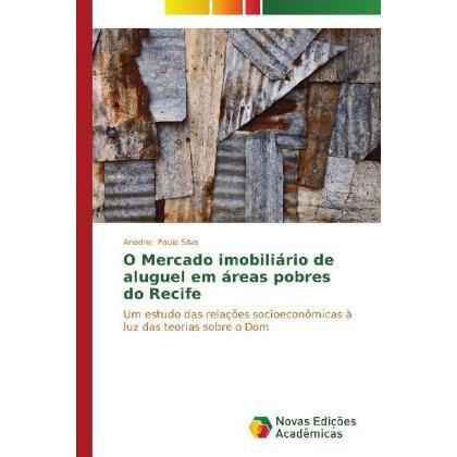 O Mercado imobiliário de aluguel em áreas pobres do Recife, Fachbücher von Ariadne Paulo Silva
