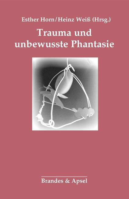 Produktbild Trauma und unbewusste Phantasie (Deutsch, Esther Horn, Heinz Weiss, 2018)