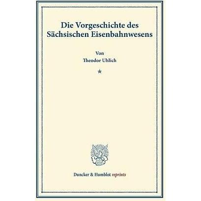 Die Vorgeschichte des Sächsischen Eisenbahnwesens, Fachbücher von Theodor Uhlich