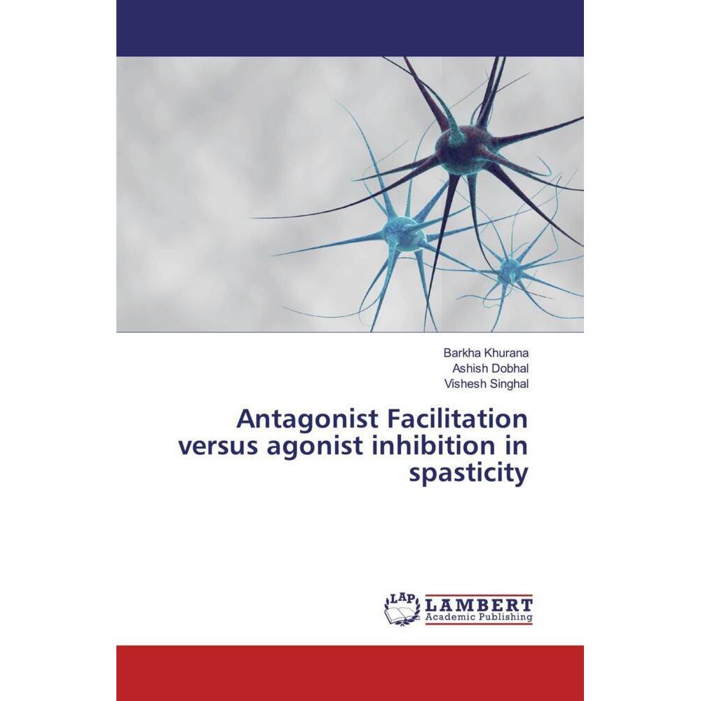 Antagonist Facilitation versus agonist inhibition in spasticity, Fachbücher von Barkha Khurana, Ashish Dobhal, Vishesh S...