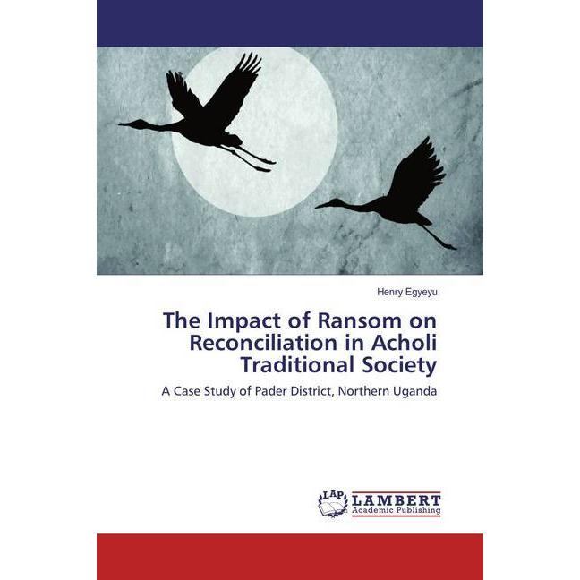 The Impact of Ransom on Reconciliation in Acholi Traditional Society, Fachbücher von Henry Egyeyu